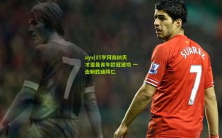 ayx|15岁阿森纳天才道曼青年欧冠建功 一击制胜破拜仁