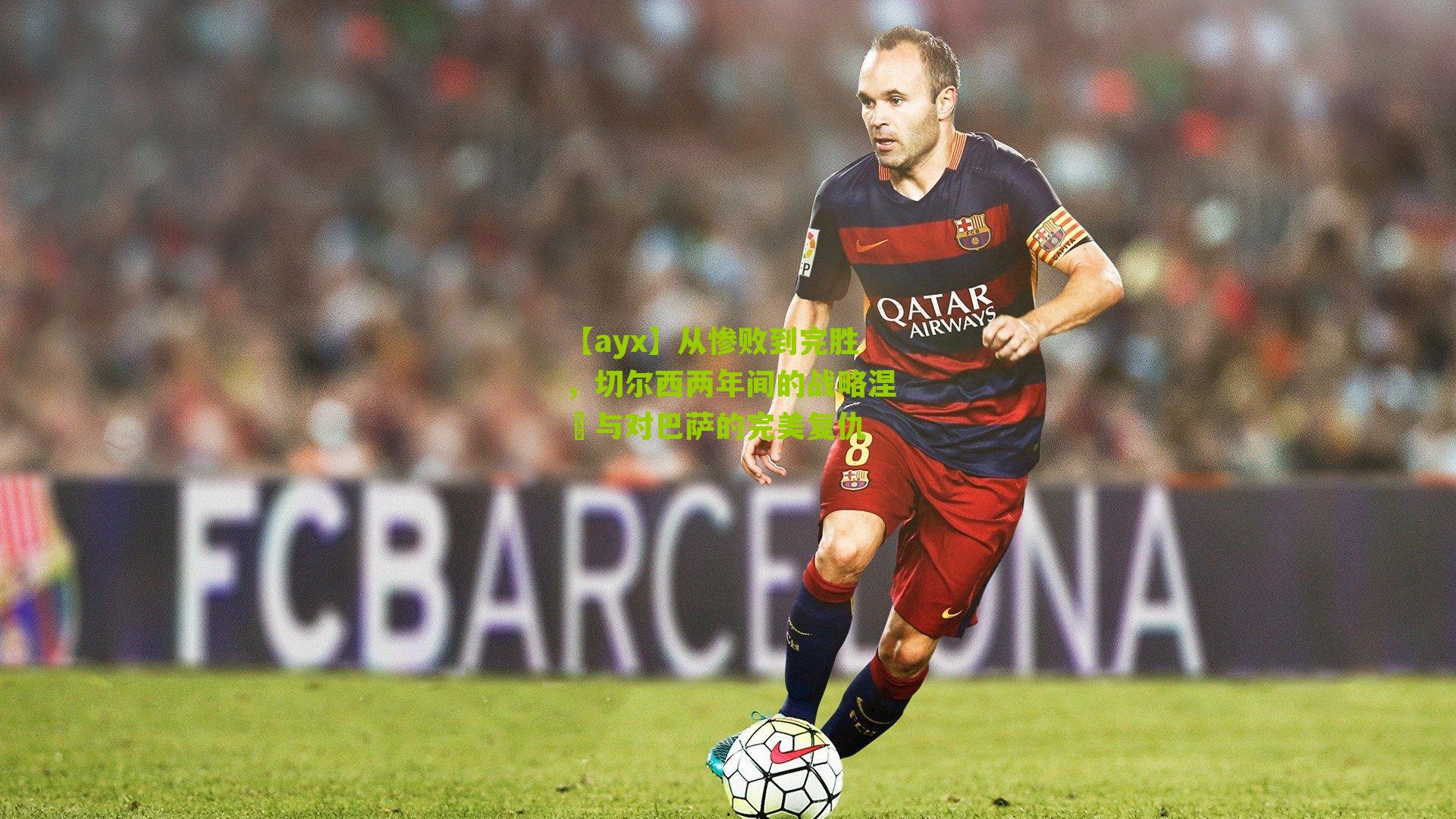 【ayx】从惨败到完胜，切尔西两年间的战略涅槃与对巴萨的完美复仇-第2张图片-爱游戏-爱游戏体育_爱游戏(AYX)官方网站-AI YOU XI
