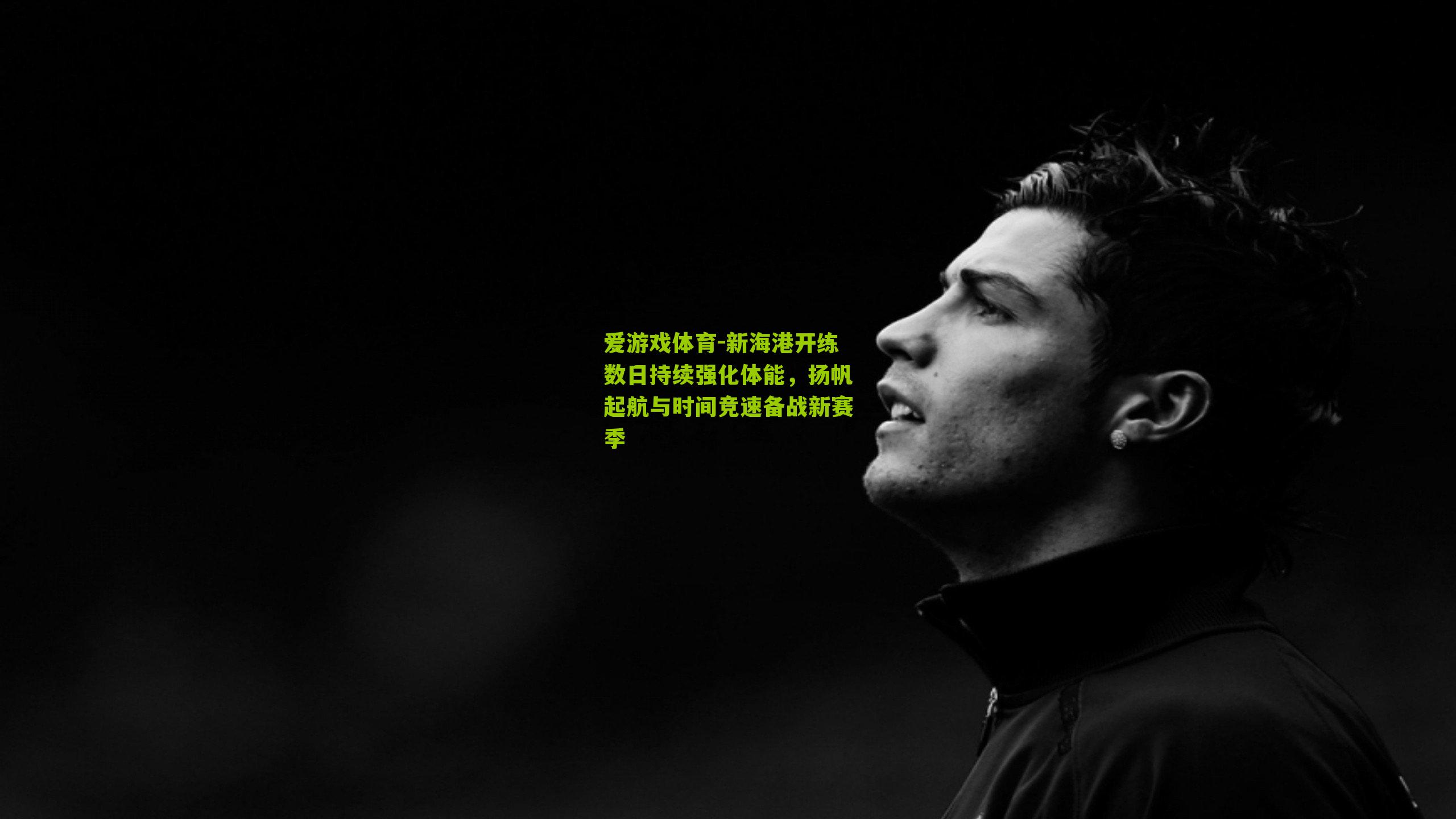 爱游戏体育-新海港开练数日持续强化体能，扬帆起航与时间竞速备战新赛季-第2张图片-爱游戏-爱游戏体育_爱游戏(AYX)官方网站-AI YOU XI