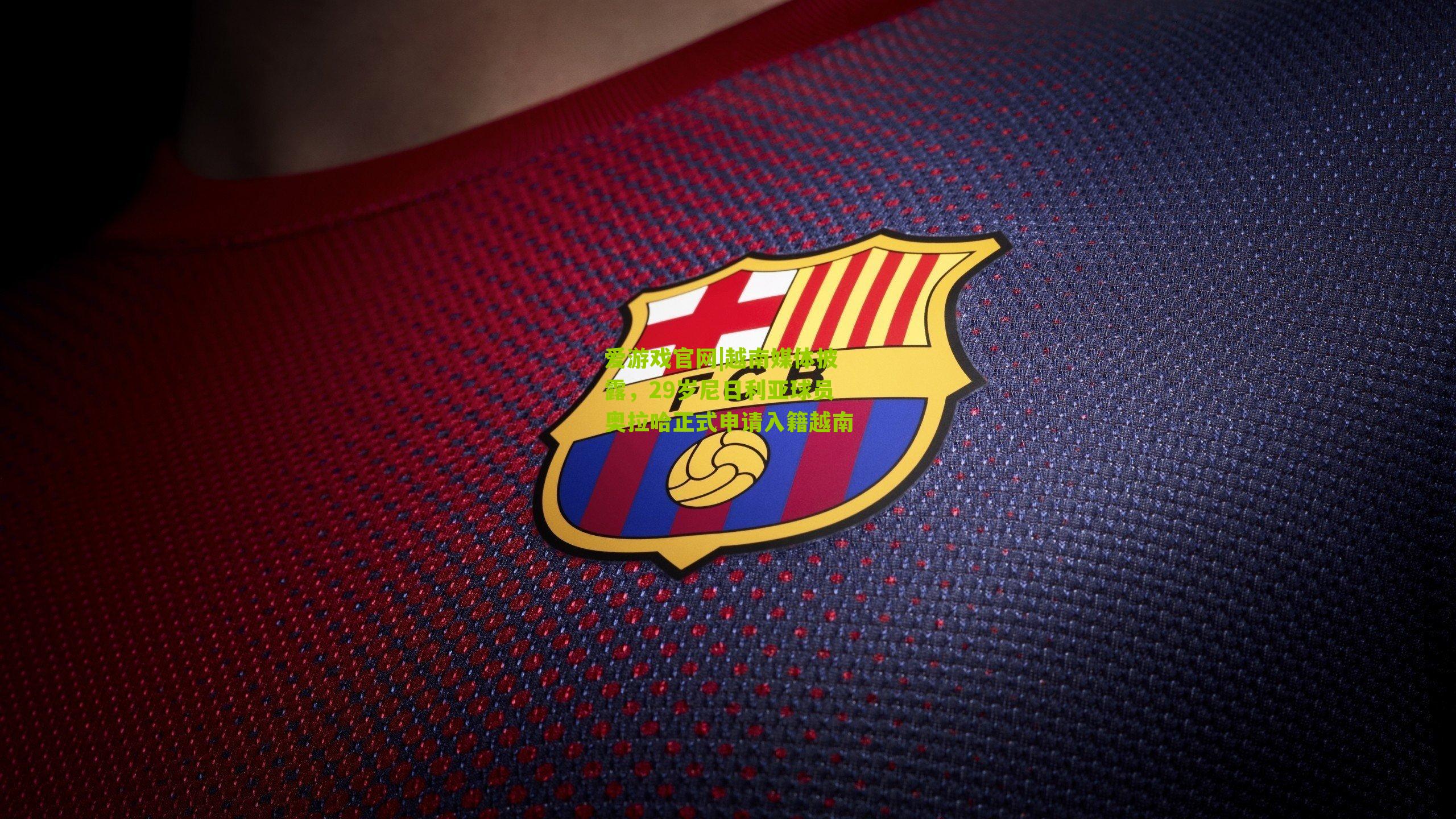 爱游戏官网|越南媒体披露，29岁尼日利亚球员奥拉哈正式申请入籍越南-第3张图片-爱游戏-爱游戏体育_爱游戏(AYX)官方网站-AI YOU XI