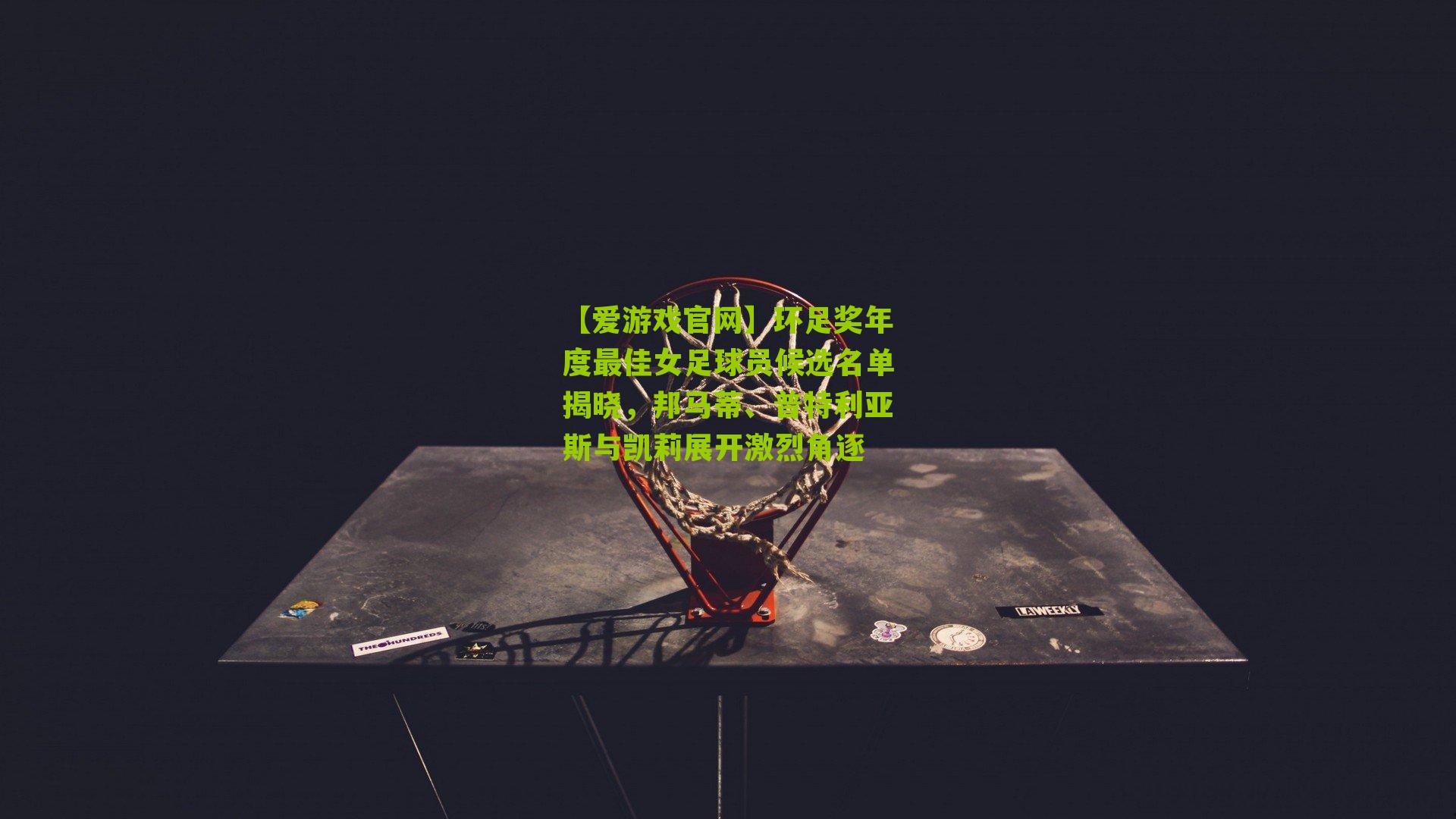 【爱游戏官网】环足奖年度最佳女足球员候选名单揭晓，邦马蒂、普特利亚斯与凯莉展开激烈角逐-第1张图片-爱游戏-爱游戏体育_爱游戏(AYX)官方网站-AI YOU XI