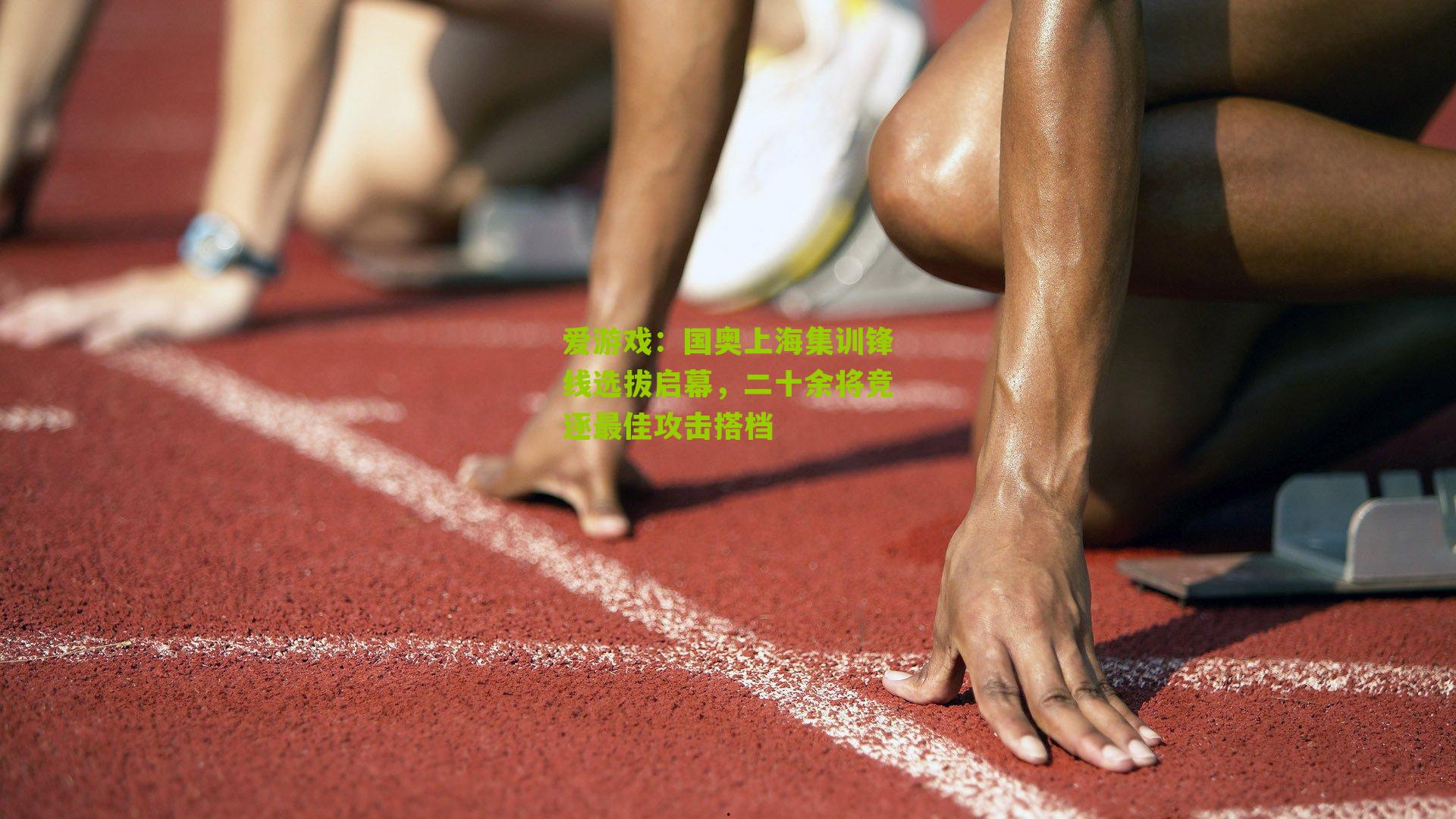 爱游戏：国奥上海集训锋线选拔启幕，二十余将竞逐最佳攻击搭档-第3张图片-爱游戏-爱游戏体育_爱游戏(AYX)官方网站-AI YOU XI