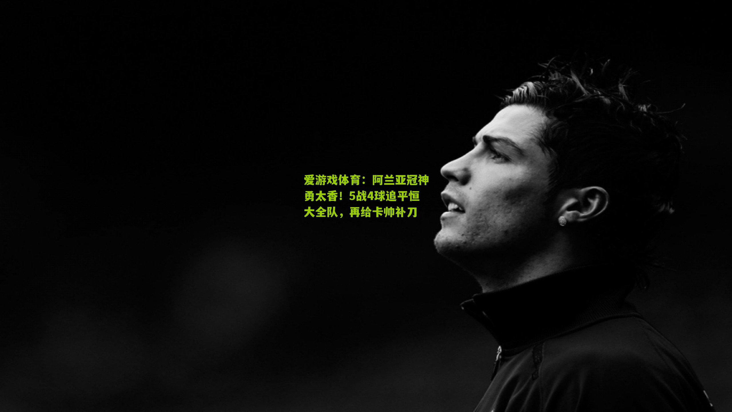 爱游戏体育：阿兰亚冠神勇太香！5战4球追平恒大全队，再给卡帅补刀-第1张图片-爱游戏-爱游戏体育_爱游戏(AYX)官方网站-AI YOU XI